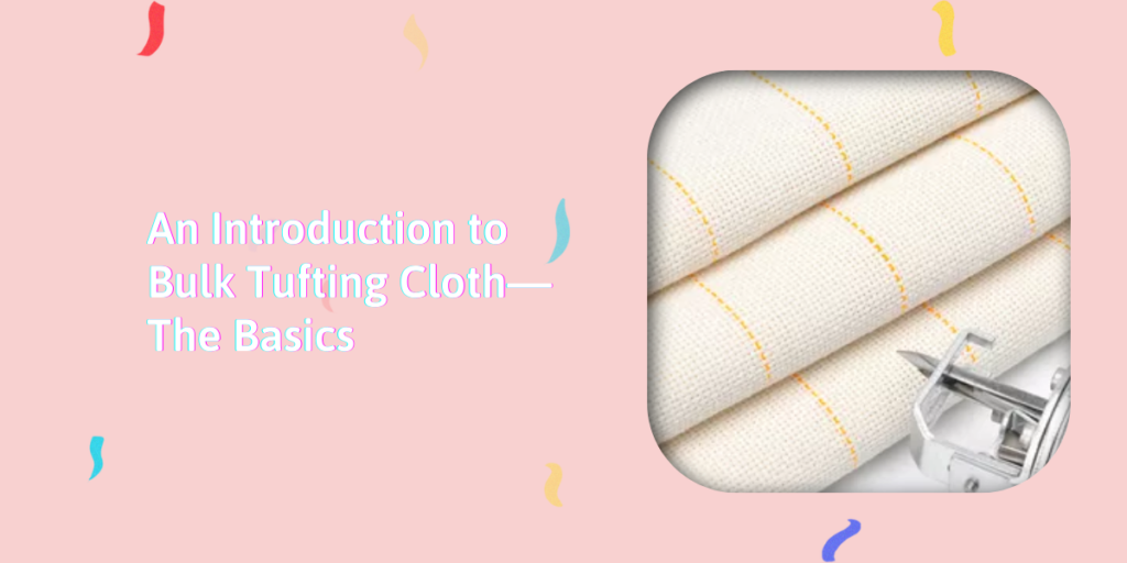 An Introduction to Bulk Tufting Cloth—The Basics